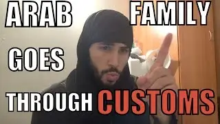 ARAB FAMILY GOES THROUGH CUSTOMS!!