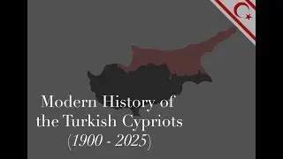 A Modern History of the Turkish Cypriots (1900 - 2025) | Kıbrıslı T&uuml;rklerin Tarihi | Peoples History