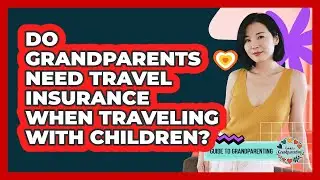 Do Grandparents Need Travel Insurance When Traveling With Children? - Guide to Grandparenting