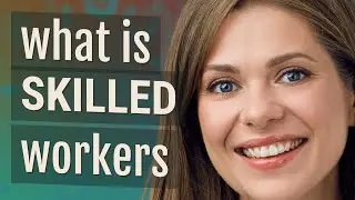 Skilled workers | meaning of Skilled workers