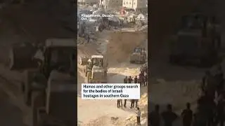 Hamas and other groups search for the bodies of Israeli hostages in southern Gaza
