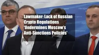 Lawmaker: Lack of Russian Crypto Regulations &lsquo;Undermines Moscow&rsquo;s
