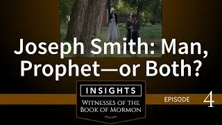 Episode 4: Joseph Smith: Man, Prophet&mdash;or Both?