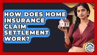 How Does Home Insurance Claim Settlement Work? - Your Home Insurance Guide