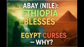 Ethiopia Blesses, Egypt Curses &mdash; Why? The Untold Story of Abay (Nile)