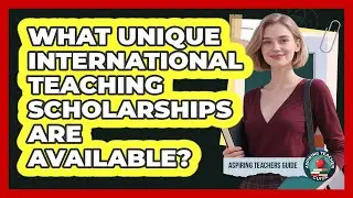 What Unique International Teaching Scholarships Are Available? - Aspiring Teacher Guide