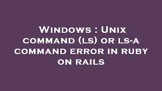 Windows : Unix command (ls) or ls-a command error in ruby on rails