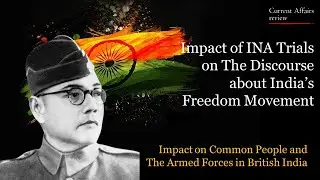 Impact of INA Trials on The Discourse about India&rsquo;s Freedom Movement: CURRENT AFFAIRS REVIEW