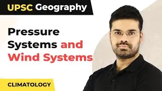 Pressure Systems and Wind Systems - Climatology (Part-1) - Gs- I | UPSC Geography