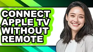 How to Connect Apple Tv Without Remote - Full Guide