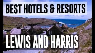 Best Hotels and Resorts in Lewis and Harris, United Kingdom UK