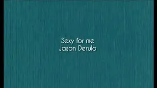 Jason Derulo sexy for me ( lyrics video ) 