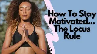 How To Stay Motivated - The Locus Rule Guide