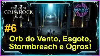 #6 Orb do Vento, Esgoto, Stormbreach e Ogros! - Legend of Grimrock 2