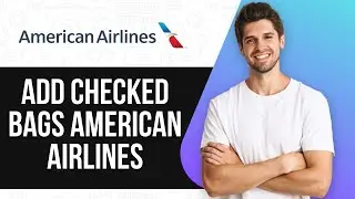 How To Add Checked Bags American Airlines 2025 (SIMPLE GUIDE)