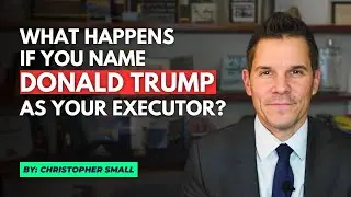 What happens if you name Donald Trump as your executor?