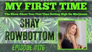 My First Time Ep #176 | SHAY ROWBOTTOM