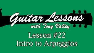 Guitar Lessons with Tony Valley - Episode 22 Intro to Arpeggios