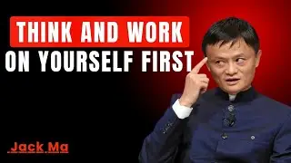 Think And Work on Yourself First | Motivational Speech | Jack Ma | Get Into Success
