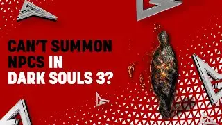 Can't Summon an NPC in Dark Souls 3? (Here's How)
