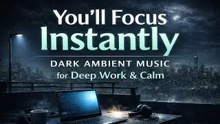 You&rsquo;ll Focus Instantly &ndash; Dark Ambient Music for Deep Work & Calm | Calmoria