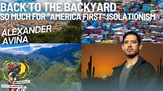 Back to the Backyard: So Much for &ldquo;America First&rdquo; Isolationism With Alexander Avi&ntilde;a