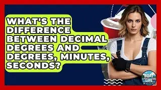 What's The Difference Between Decimal Degrees And Degrees, Minutes, Seconds? - Boat Life Masters