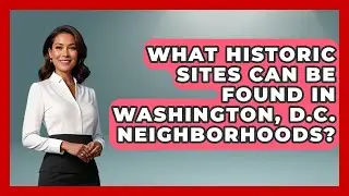 What Historic Sites Can Be Found in Washington, D.C. Neighborhoods? | Everything About Washington DC