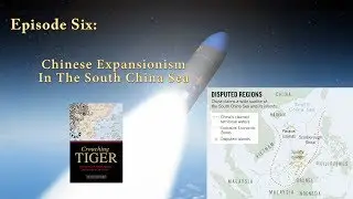 Crouching Tiger Episode 6: Chinese Expansionism in the South China Sea