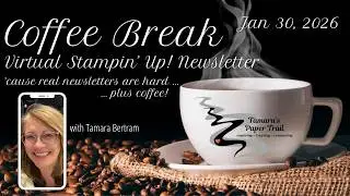 Coffee Break - Stampin' Up! Virtual Newsletter.  Grab a cup o' Joe & pop in for a catchup! 01/30/26