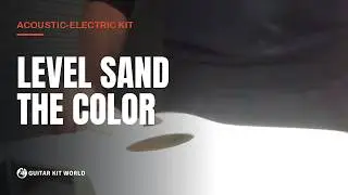Part 17: Level Sanding the Color Coat for Clear Gloss | Acoustic Guitar Kit with Equalizer