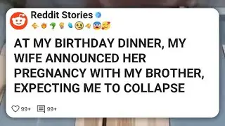 AT MY BIRTHDAY DINNER, MY WIFE ANNOUNCED HER PREGNANCY WITH MY BROTHER, EXPECTING ME TO #reddit 