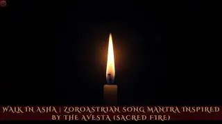 Walk in Asha | Zoroastrian Song Mantra Inspired by the Avesta (Sacred Fire)