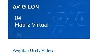 Avigilon Unity Video: La Matriz Virtual - Curso Operador M&oacute;dulo 4