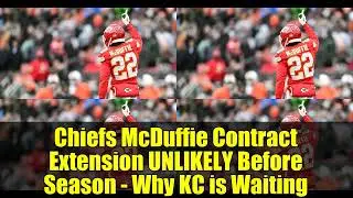 Chiefs McDuffie Contract Extension UNLIKELY Before Season - Why KC is Waiting