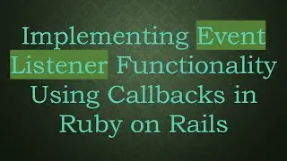 Implementing Event Listener Functionality Using Callbacks in Ruby on Rails