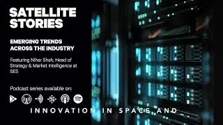Satellite Stories Episode 36: Strategy and Market Intelligence: Emerging Trends Across The Industry