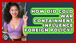 How Did Cold War Containment Influence Foreign Policy? - The Everyday Why