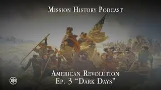 MISSION HISTORY | American Revolution Ep3 &mdash; &ldquo;Dark Days&rdquo;