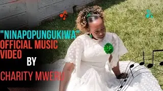 Ninapopungukiwa (Official Music Video) | CHARITY MWERU.