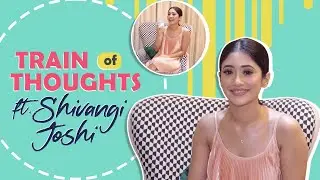 Train Of Thoughts Ft. Shivangi Joshi | Fun Secrets Revealed | India Forums
