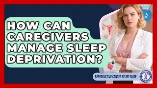 How Can Caregivers Manage Sleep Deprivation? - Reproductive Cancer Relief Guide