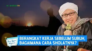 Berangkat Kerja Sebelum Subuh, Bagaimana Cara Sholatnya? | Buya Yahya Menjawab