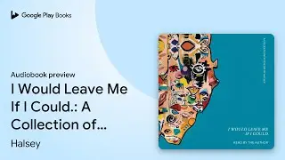 I Would Leave Me If I Could.: A Collection of&hellip; by Halsey &middot; Audiobook preview