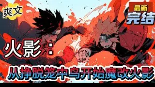 💥💥💥完结！《火影：从挣脱笼中鸟开始魔改火影》第一步：奴隶枷锁，第二步：逃出木叶村这个传销组织！第三步：穿越回原本的世界！这个忍者世界太极端了！#日本动漫#漫画解说#火影忍者#岸本斉史#有声漫画#爽文