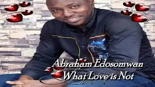 WHAT LOVE IS NOT: BY ABRAHAM EDOSOMWAN.