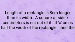 rectangle length 8 long it's width. square side x cut of it. x is half width rectangle, square area