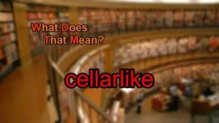 What does cellarlike mean?