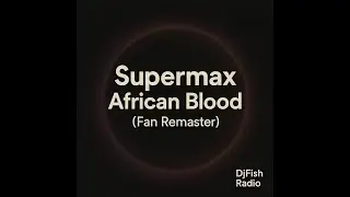 Supermax &ndash; African Blood (Fan Remaster) | DjFish Radio