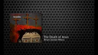 The Death of Jesus by Brian Justice Music